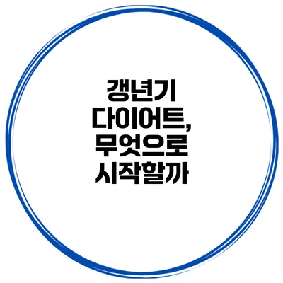 갱년기 다이어트, 무엇으로 시작할까?