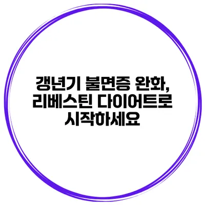 갱년기 불면증 완화, 리베스틴 다이어트로 시작하세요