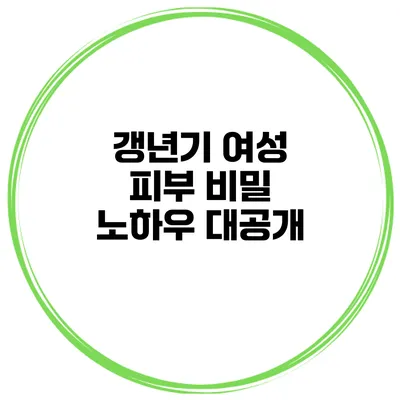 갱년기 여성 피부 비밀 노하우 대공개