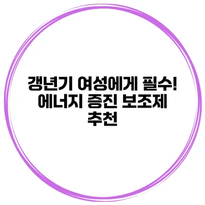 갱년기 여성에게 필수! 에너지 증진 보조제 추천