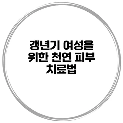 갱년기 여성을 위한 천연 피부 치료법