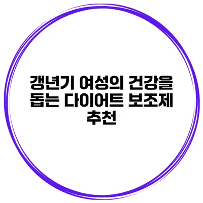 갱년기 여성의 건강을 돕는 다이어트 보조제 추천