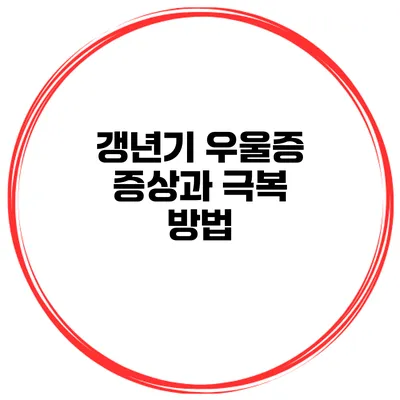 갱년기 우울증 증상과 극복 방법
