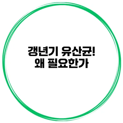 갱년기 유산균! 왜 필요한가?