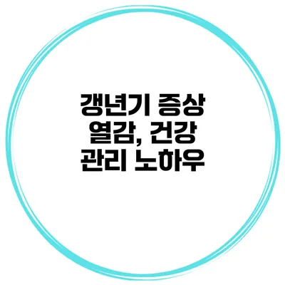 갱년기 증상 열감, 건강 관리 노하우