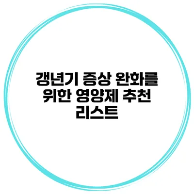 갱년기 증상 완화를 위한 영양제 추천 리스트