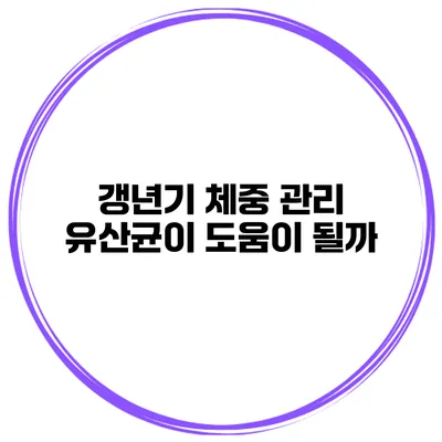 갱년기 체중 관리: 유산균이 도움이 될까?