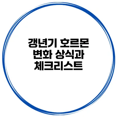 갱년기 호르몬 변화: 상식과 체크리스트