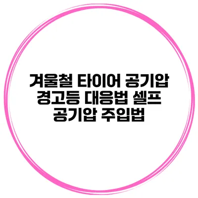 겨울철 타이어 공기압 경고등 대응법: 셀프 공기압 주입법