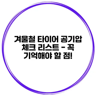 겨울철 타이어 공기압 체크 리스트 - 꼭 기억해야 할 점!