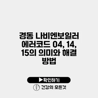 경동 나비엔보일러 에러코드 04, 14, 15의 의미와 해결 방법