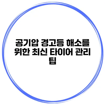 공기압 경고등 해소를 위한 최신 타이어 관리 팁