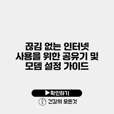 끊김 없는 인터넷 사용을 위한 공유기 및 모뎀 설정 가이드