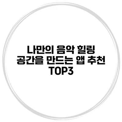 나만의 음악 힐링 공간을 만드는 앱 추천 TOP3