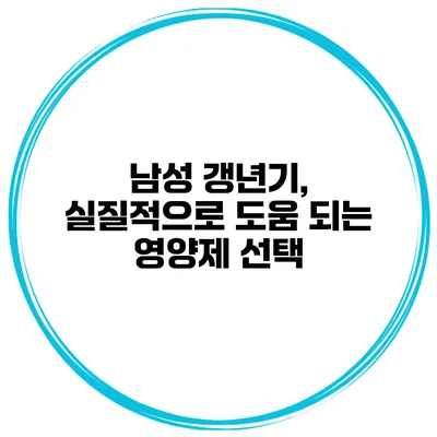 남성 갱년기, 실질적으로 도움 되는 영양제 선택