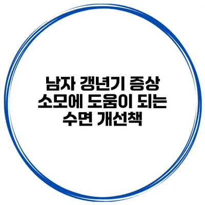 남자 갱년기 증상 소모에 도움이 되는 수면 개선책