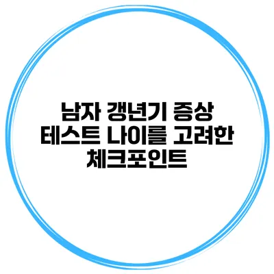 남자 갱년기 증상 테스트: 나이를 고려한 체크포인트
