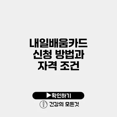 내일배움카드 신청 방법과 자격 조건