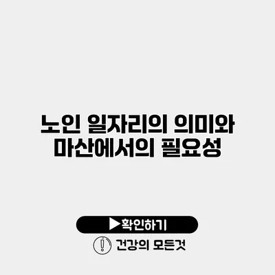 노인 일자리의 의미와 마산에서의 필요성