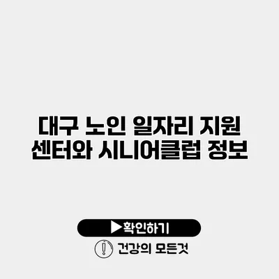 대구 노인 일자리 지원 센터와 시니어클럽 정보