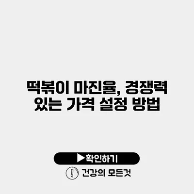 떡볶이 마진율, 경쟁력 있는 가격 설정 방법