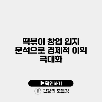 떡볶이 창업 입지 분석으로 경제적 이익 극대화