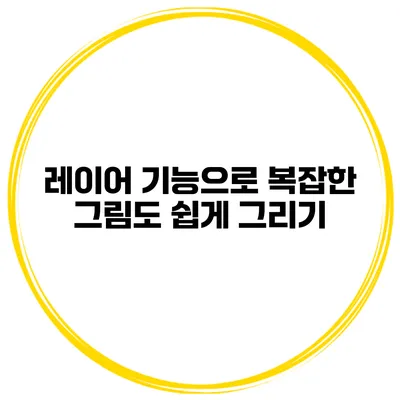 레이어 기능으로 복잡한 그림도 쉽게 그리기