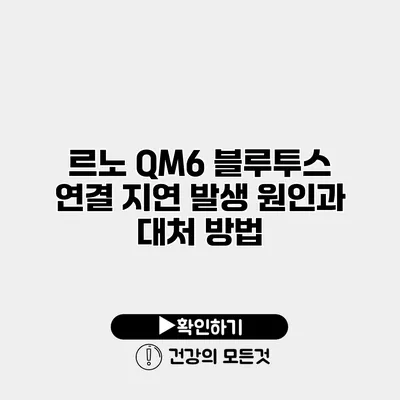 르노 QM6 블루투스 연결 지연 발생 원인과 대처 방법