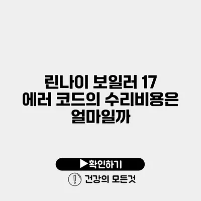 린나이 보일러 17 에러 코드의 수리비용은 얼마일까?