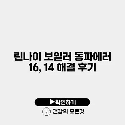 린나이 보일러 동파에러 16, 14 해결 후기