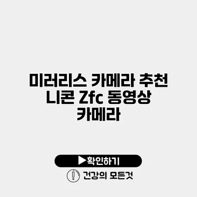 미러리스 카메라 추천 니콘 Zfc 동영상 카메라