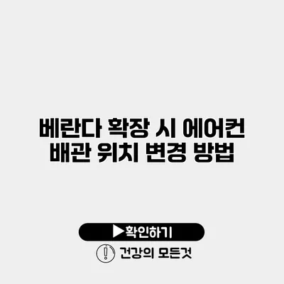 베란다 확장 시 에어컨 배관 위치 변경 방법
