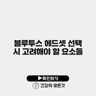 블루투스 헤드셋 선택 시 고려해야 할 요소들