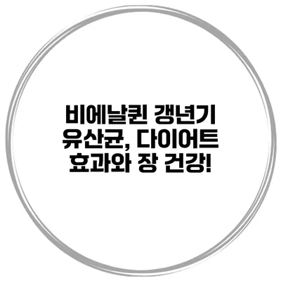 비에날퀸 갱년기 유산균, 다이어트 효과와 장 건강!
