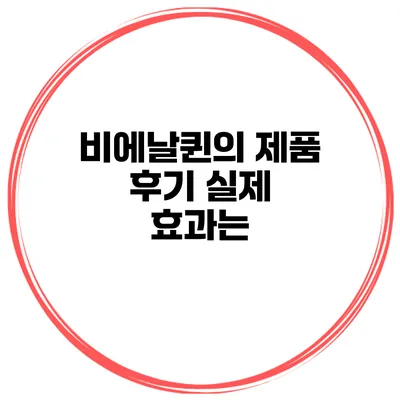 비에날퀸의 제품 후기: 실제 효과는?