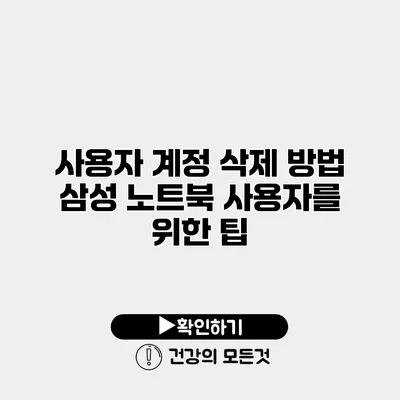 사용자 계정 삭제 방법 삼성 노트북 사용자를 위한 팁