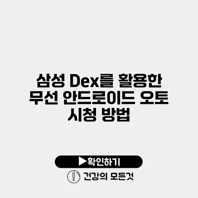 삼성 Dex를 활용한 무선 안드로이드 오토 시청 방법