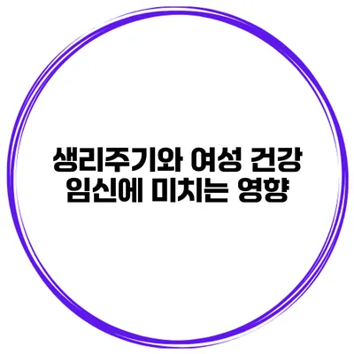 생리주기와 여성 건강 임신에 미치는 영향
