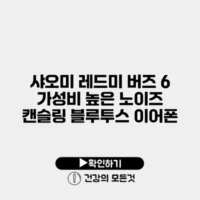 샤오미 레드미 버즈 6 가성비 높은 노이즈 캔슬링 블루투스 이어폰