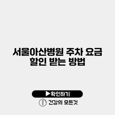 서울아산병원 주차 요금 할인 받는 방법
