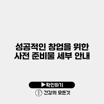 성공적인 창업을 위한 사전 준비물 세부 안내
