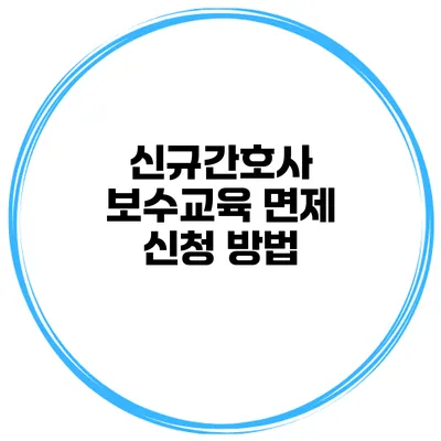 신규간호사 보수교육 면제 신청 방법