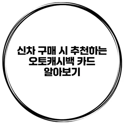 신차 구매 시 추천하는 오토캐시백 카드 알아보기