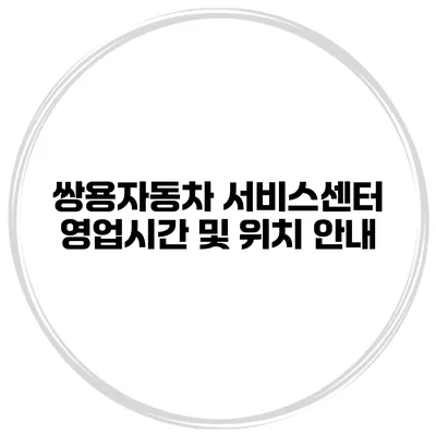 쌍용자동차 서비스센터 영업시간 및 위치 안내