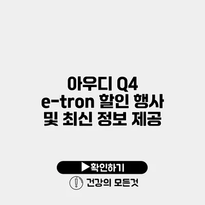 아우디 Q4 e-tron 할인 행사 및 최신 정보 제공