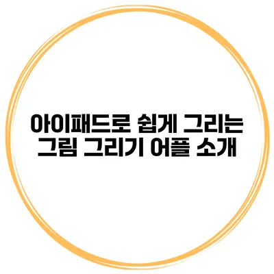 아이패드로 쉽게 그리는 그림 그리기 어플 소개
