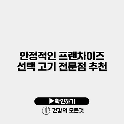 안정적인 프랜차이즈 선택 고기 전문점 추천