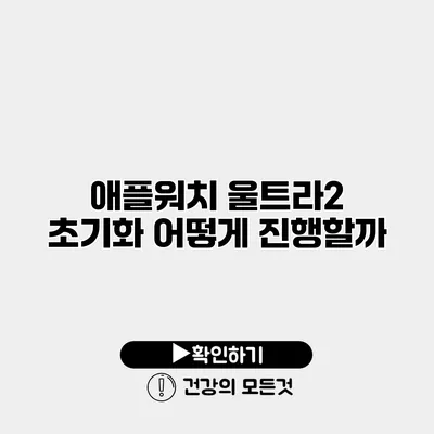 애플워치 울트라2 초기화 어떻게 진행할까?