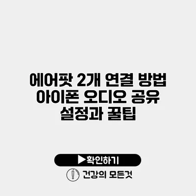에어팟 2개 연결 방법 아이폰 오디오 공유 설정과 꿀팁