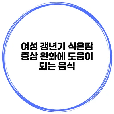 여성 갱년기 식은땀 증상 완화에 도움이 되는 음식